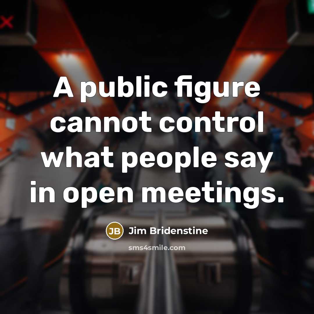 “A public figure cannot control what people say in open meetings.” quote by Jim Bridenstine