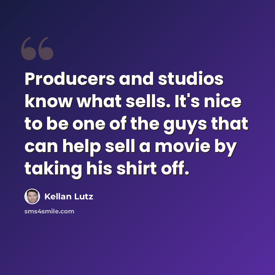 “Producers and studios know what sells. It's nice to be one of the guys that can help sell a movie by taking his shirt off.” quote by Kellan Lutz