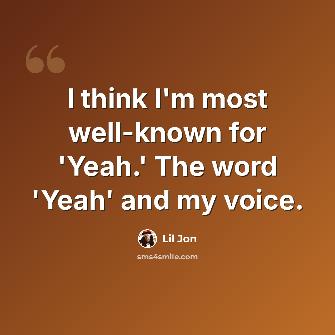 “I think I'm most well-known for 'Yeah.' The word 'Yeah' and my voice.” quote by Lil Jon