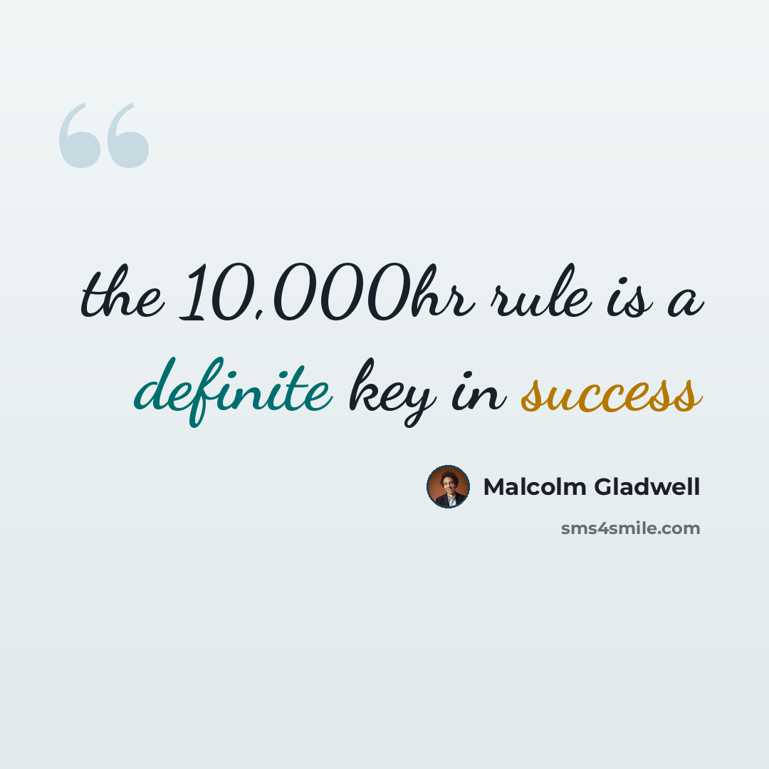 “the 10,000hr rule is a definite key in success” quote by Malcolm Gladwell