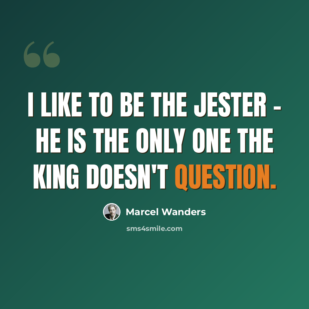 “I like to be the jester - he is the only one the king doesn't question.” quote by Marcel Wanders
