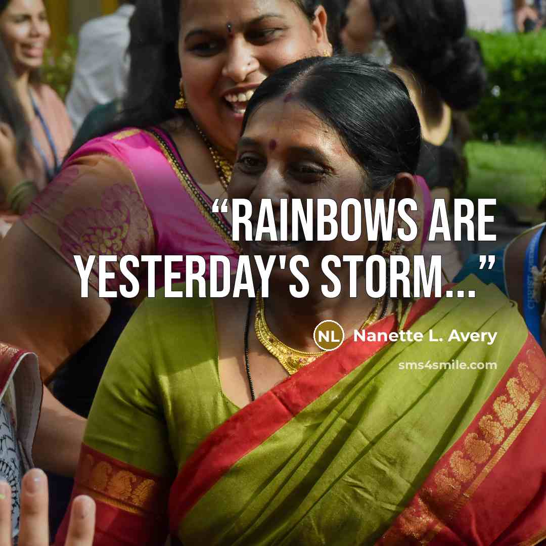 “Rainbows are yesterday's storm...” quote by Nanette L. Avery