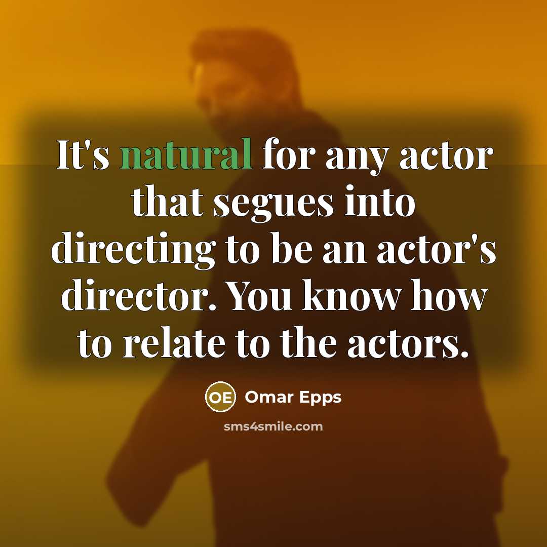 “It's natural for any actor that segues into directing to be an actor's director. You know how to relate to the actors.” quote by Omar Epps