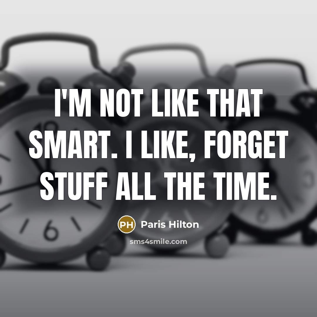 “I'm not like that smart. I like, forget stuff all the time.” quote by Paris Hilton