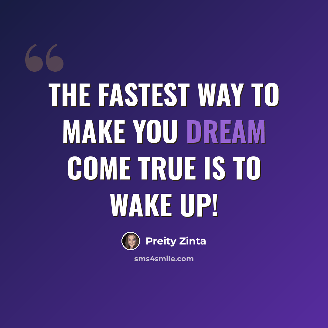 “The Fastest way to make you dream come true is to wake up!” quote by Preity Zinta