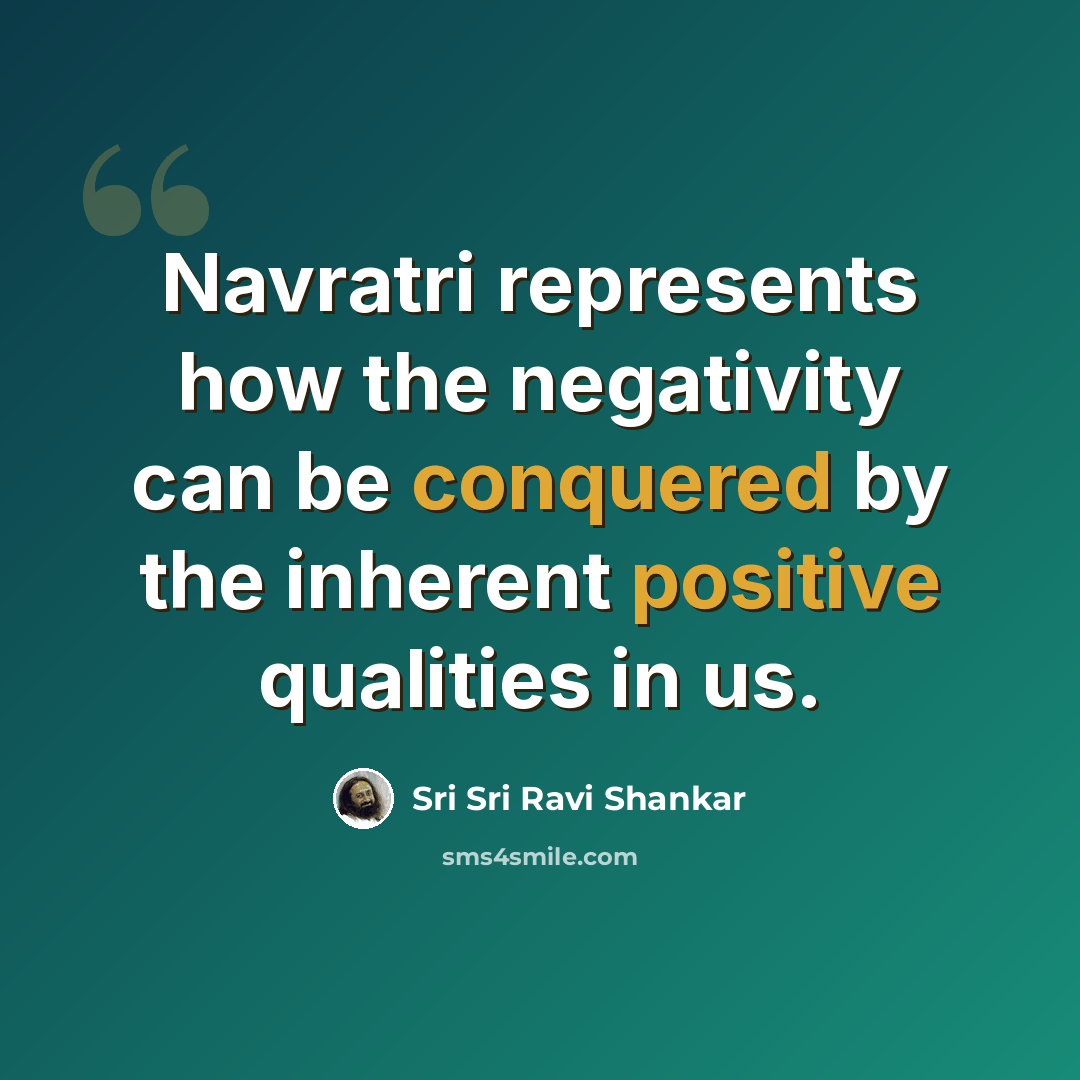 “Navratri represents how the negativity can be conquered by the inherent positive qualities in us.” quote by Sri Sri Ravi Shankar