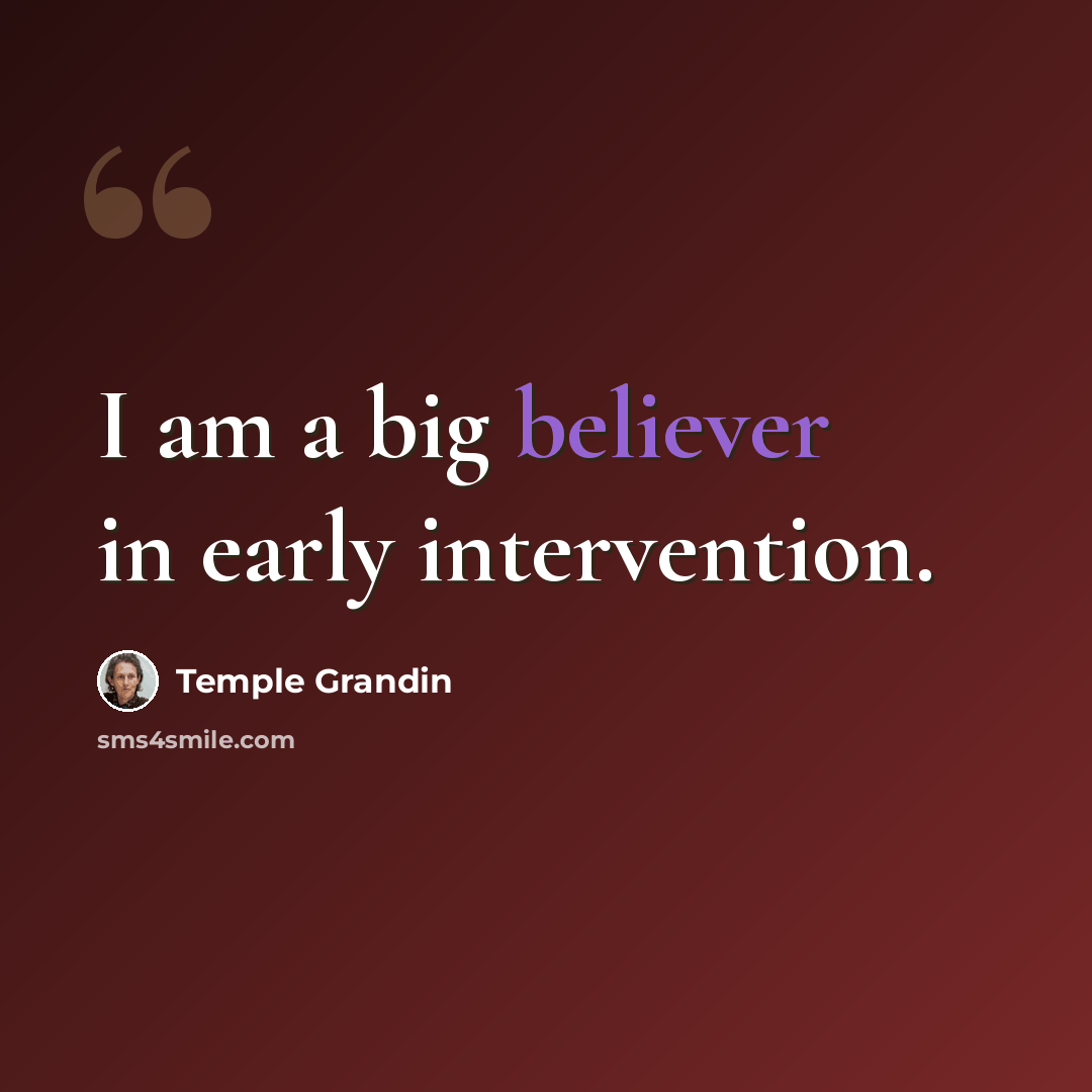 “I am a big believer in early intervention.” quote by Temple Grandin