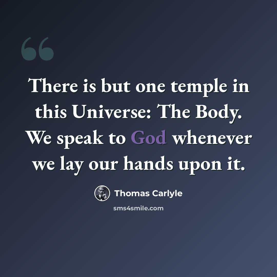 “There is but one temple in this Universe: The Body. We speak to God whenever we lay our hands upon it.” quote by Thomas Carlyle
