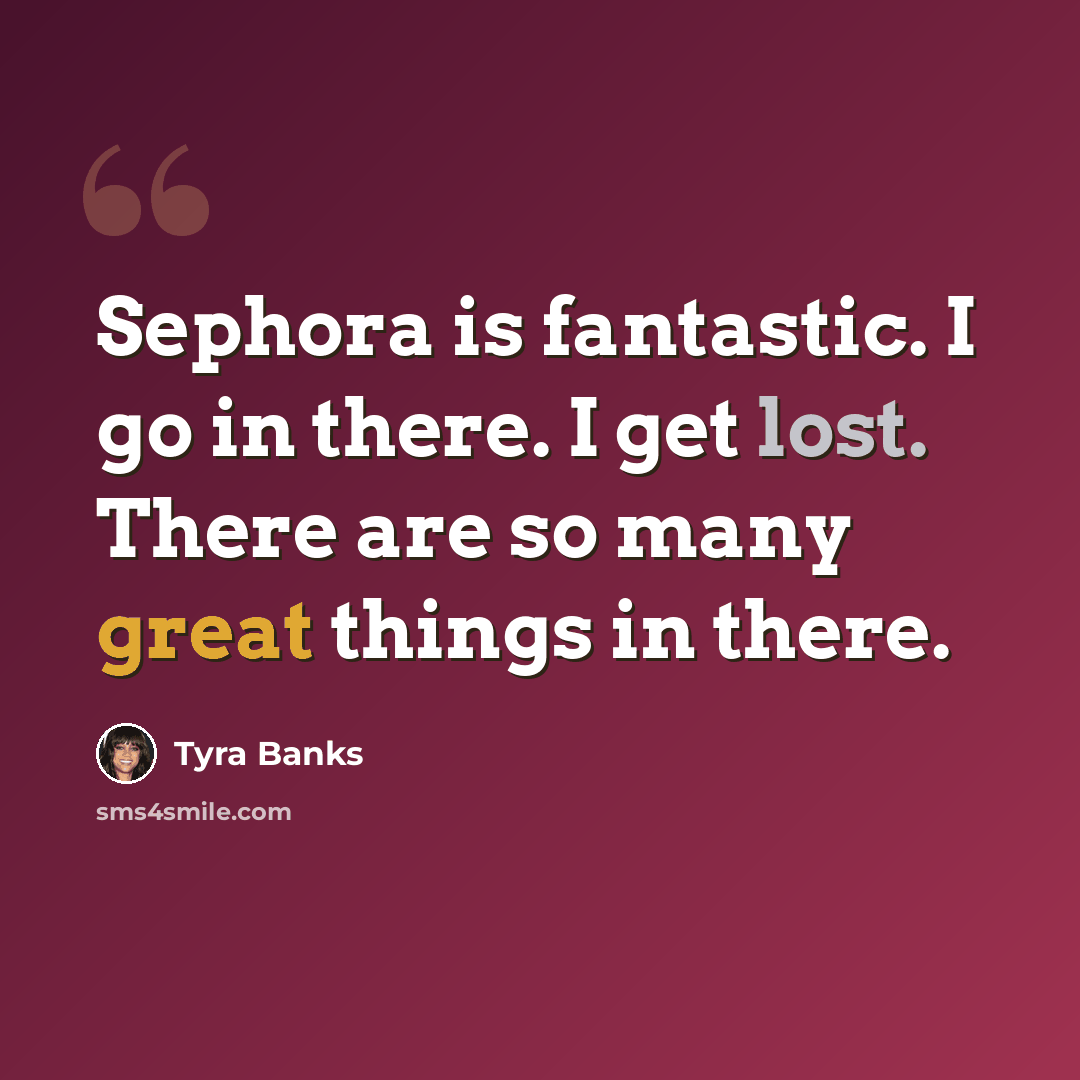 “Sephora is fantastic. I go in there. I get lost. There are so many great things in there.” quote by Tyra Banks
