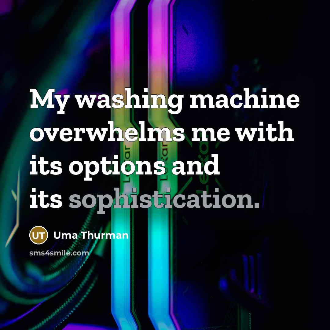 “My washing machine overwhelms me with its options and its sophistication.” quote by Uma Thurman