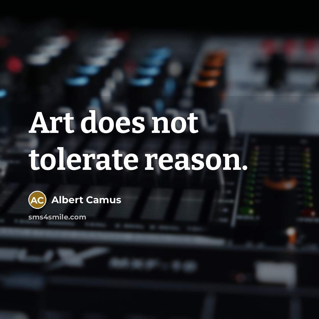 “Art does not tolerate reason.” quote by Albert Camus