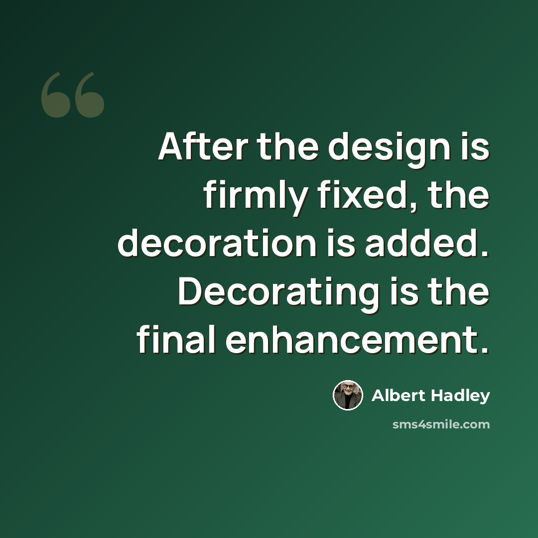 “After the design is firmly fixed, the decoration is added. Decorating is the final enhancement.” quote by Albert Hadley