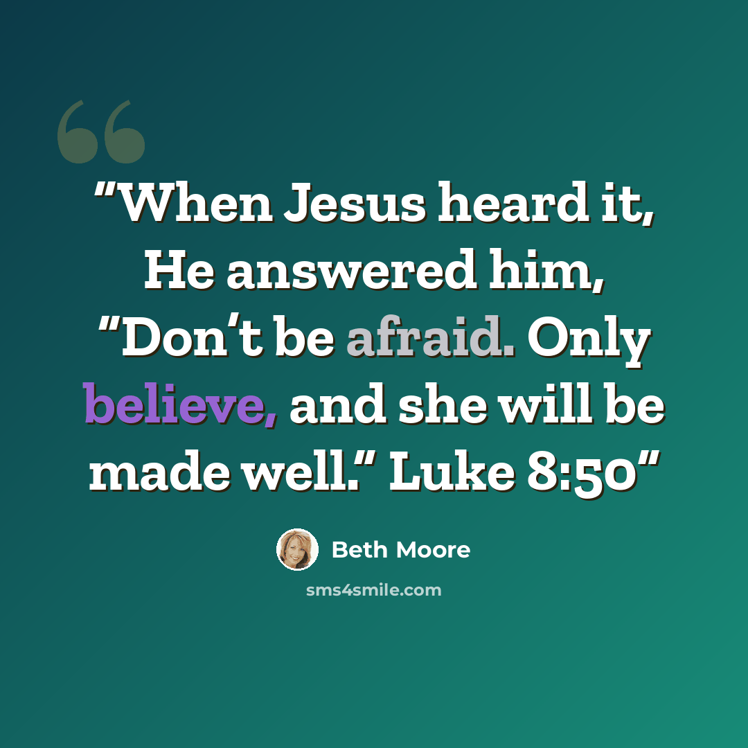 “When Jesus heard it, He answered him, “Don’t be afraid. Only believe, and she will be made well.” Luke 8:50” quote by Beth Moore