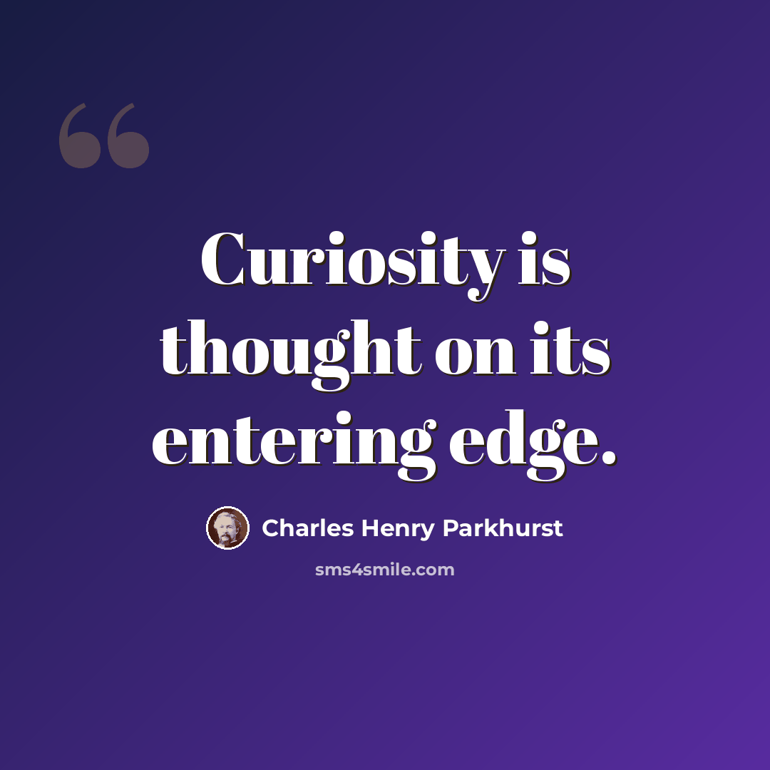 “Curiosity is thought on its entering edge.” quote by Charles Henry Parkhurst
