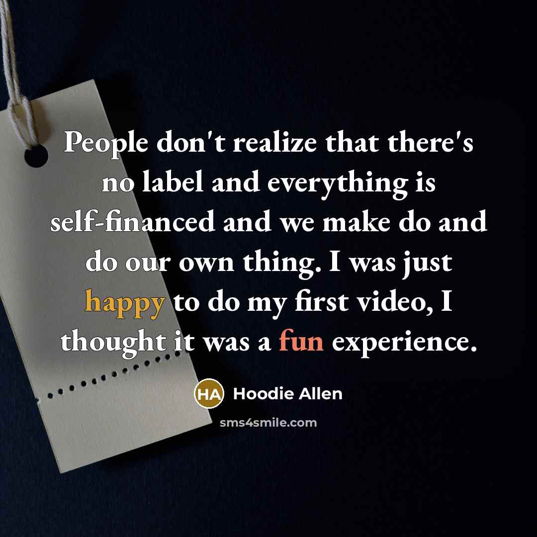 “People don't realize that there's no label and everything is self-financed and we make do and do our own thing. I was just happy to do my first video, I thought it was a fun experience.” quote by Hoodie Allen