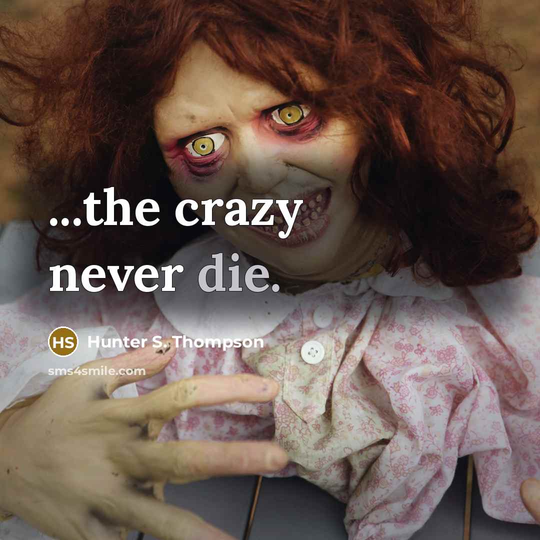 “...the crazy never die.” quote by Hunter S. Thompson