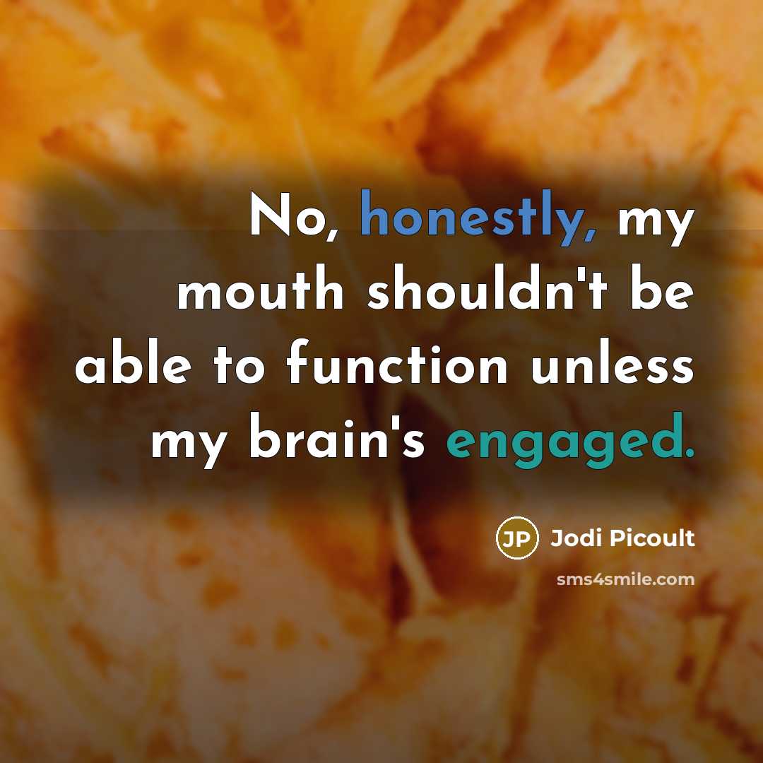 “No, honestly, my mouth shouldn't be able to function unless my brain's engaged.” quote by Jodi Picoult