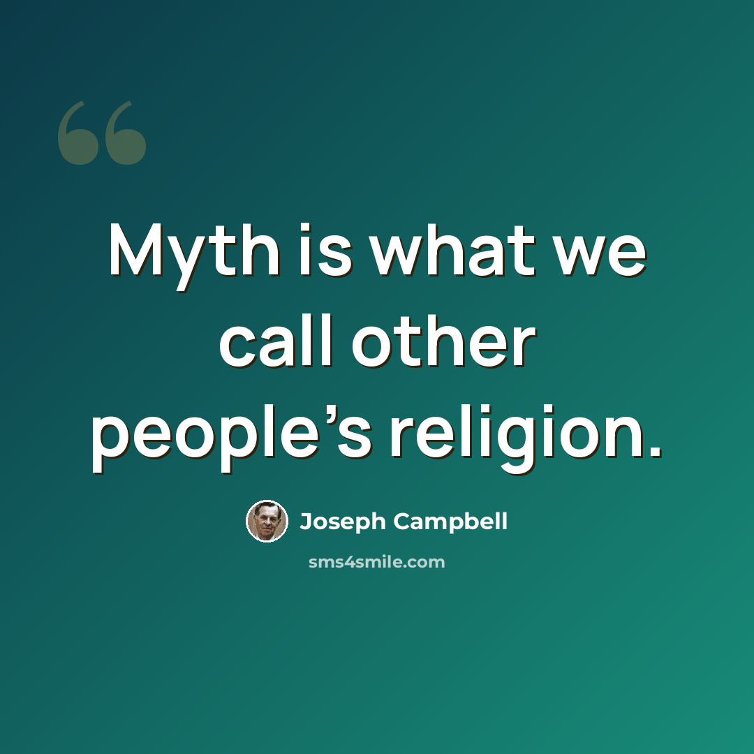 “Myth is what we call other people's religion.” quote by Joseph Campbell