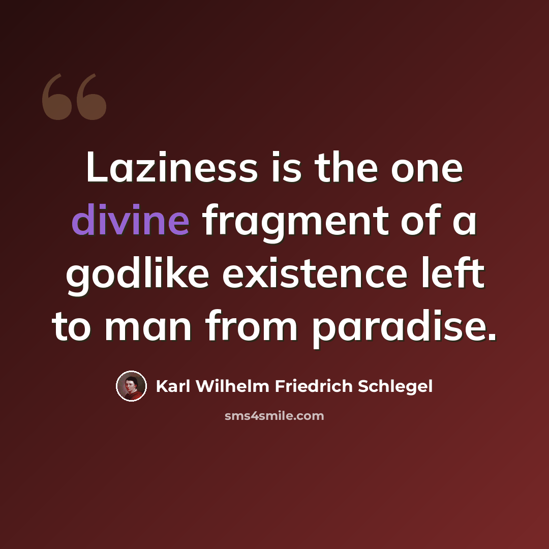 “Laziness is the one divine fragment of a godlike existence left to man from paradise.” quote by Karl Wilhelm Friedrich Schlegel