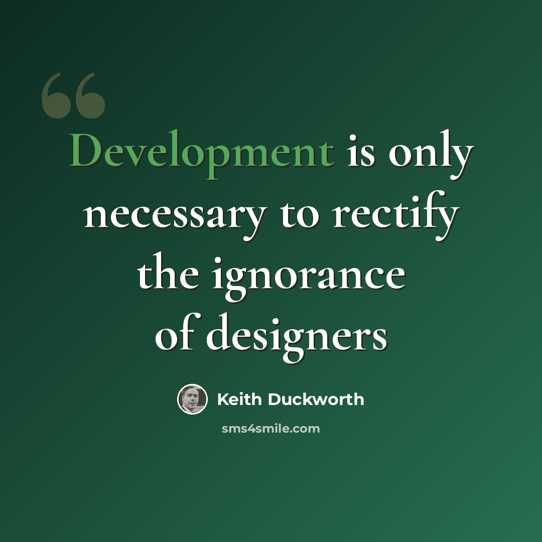 “Development is only necessary to rectify the ignorance of designers” quote by Keith Duckworth