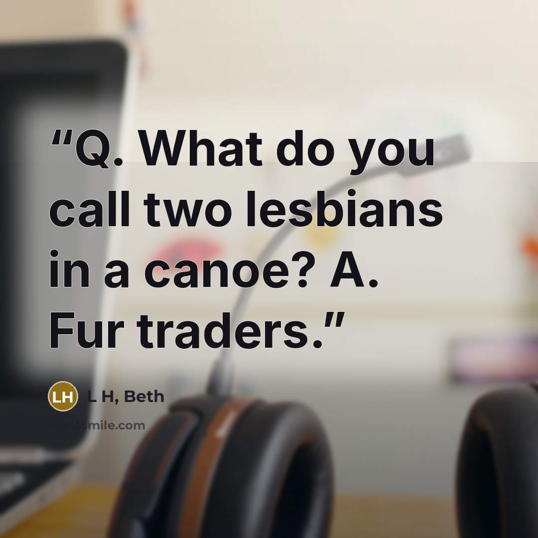 “Q. What do you call two lesbians in a canoe? A. Fur traders.” quote by L H, Beth