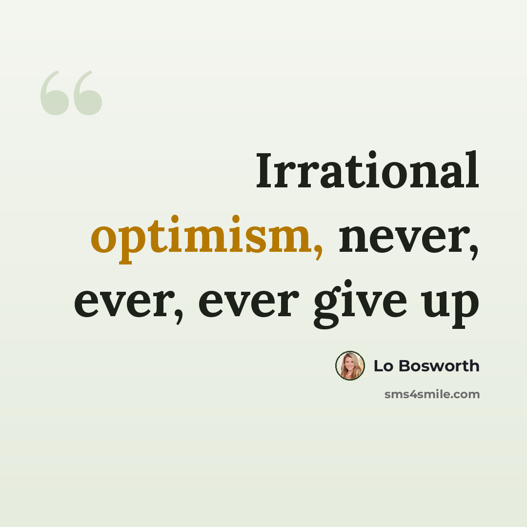 “Irrational optimism, never, ever, ever give up” quote by Lo Bosworth