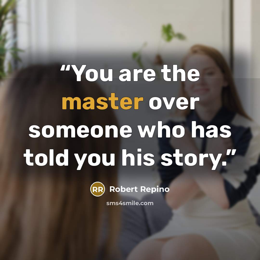 “You are the master over someone who has told you his story.” quote by Robert Repino