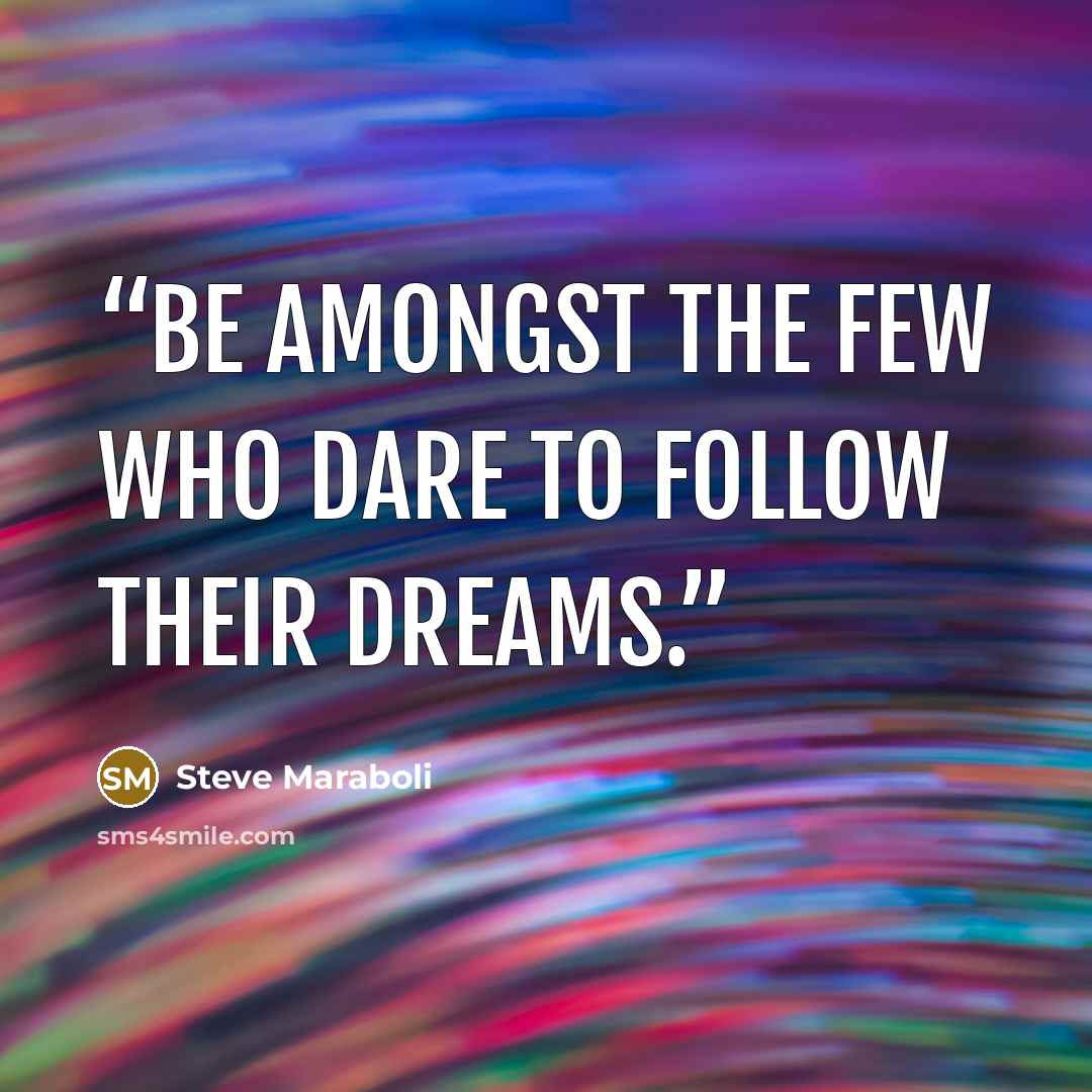 “Be amongst the few who dare to follow their dreams.” quote by Steve Maraboli