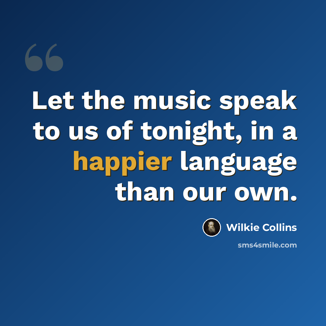 “Let the music speak to us of tonight, in a happier language than our own.” quote by Wilkie Collins