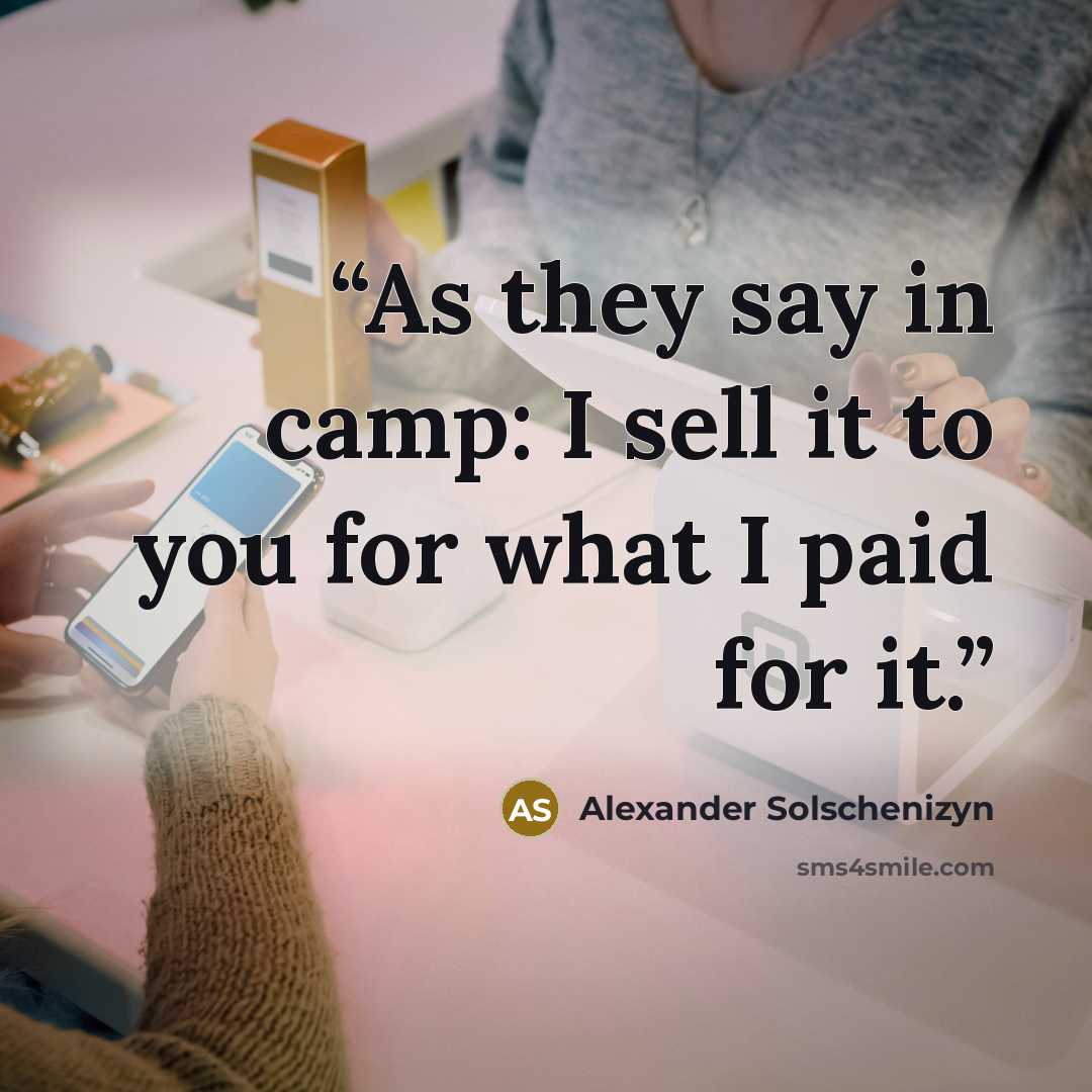 “As they say in camp: I sell it to you for what I paid for it.” quote by Alexander Solschenizyn
