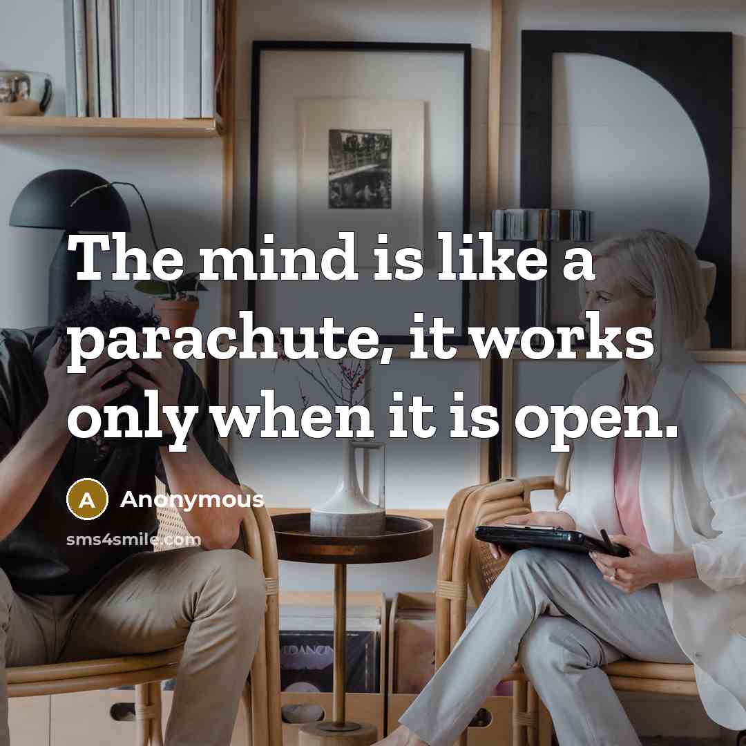 “The mind is like a parachute, it works only when it is open.” quote by Anonymous