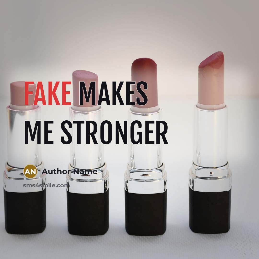 “Fake makes me stronger” quote by Author Name