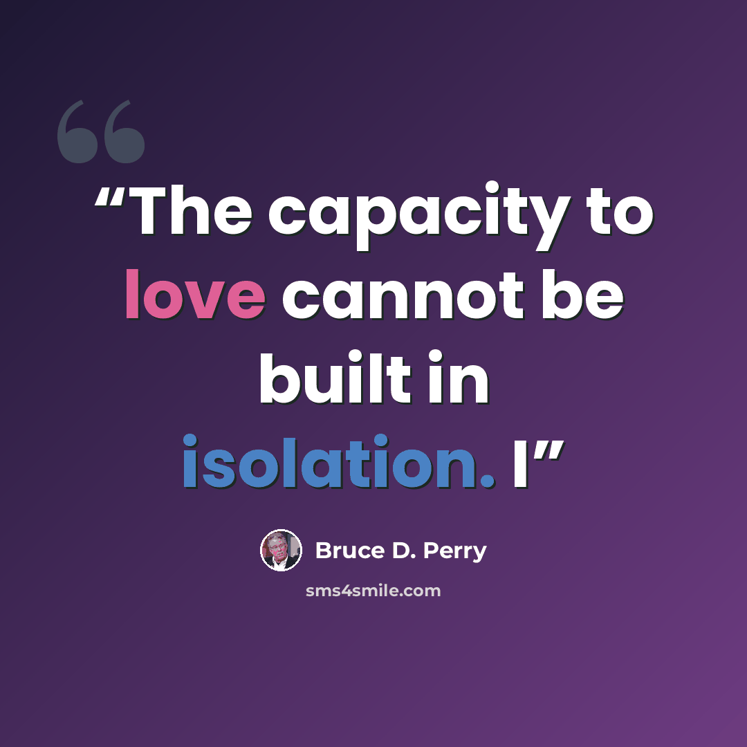 “The capacity to love cannot be built in isolation. I” quote by Bruce D. Perry