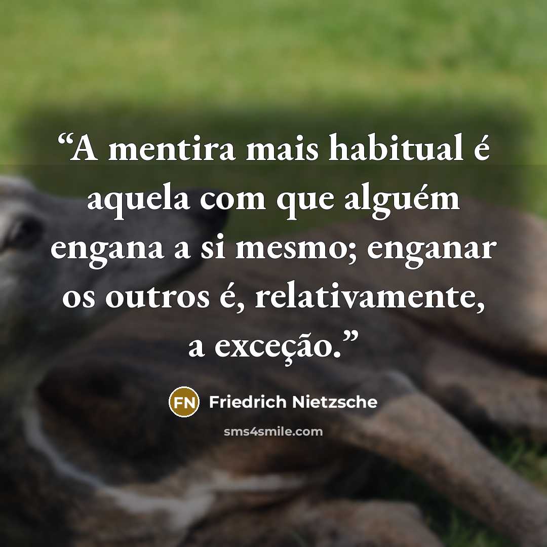 “A mentira mais habitual é aquela com que alguém engana a si mesmo; enganar os outros é, relativamente, a exceção.” quote by Friedrich Nietzsche