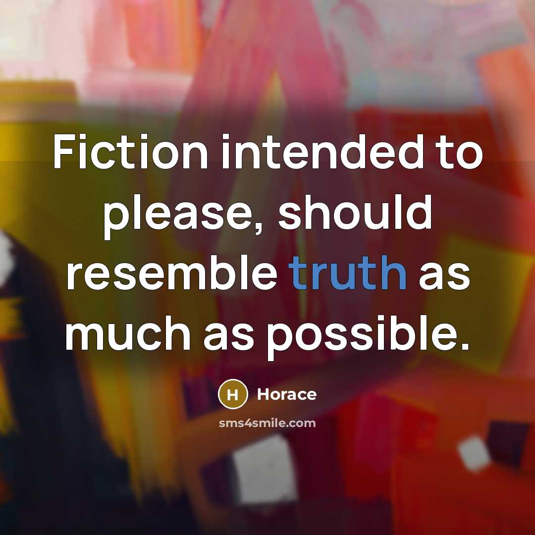 “Fiction intended to please, should resemble truth as much as possible.” quote by Horace