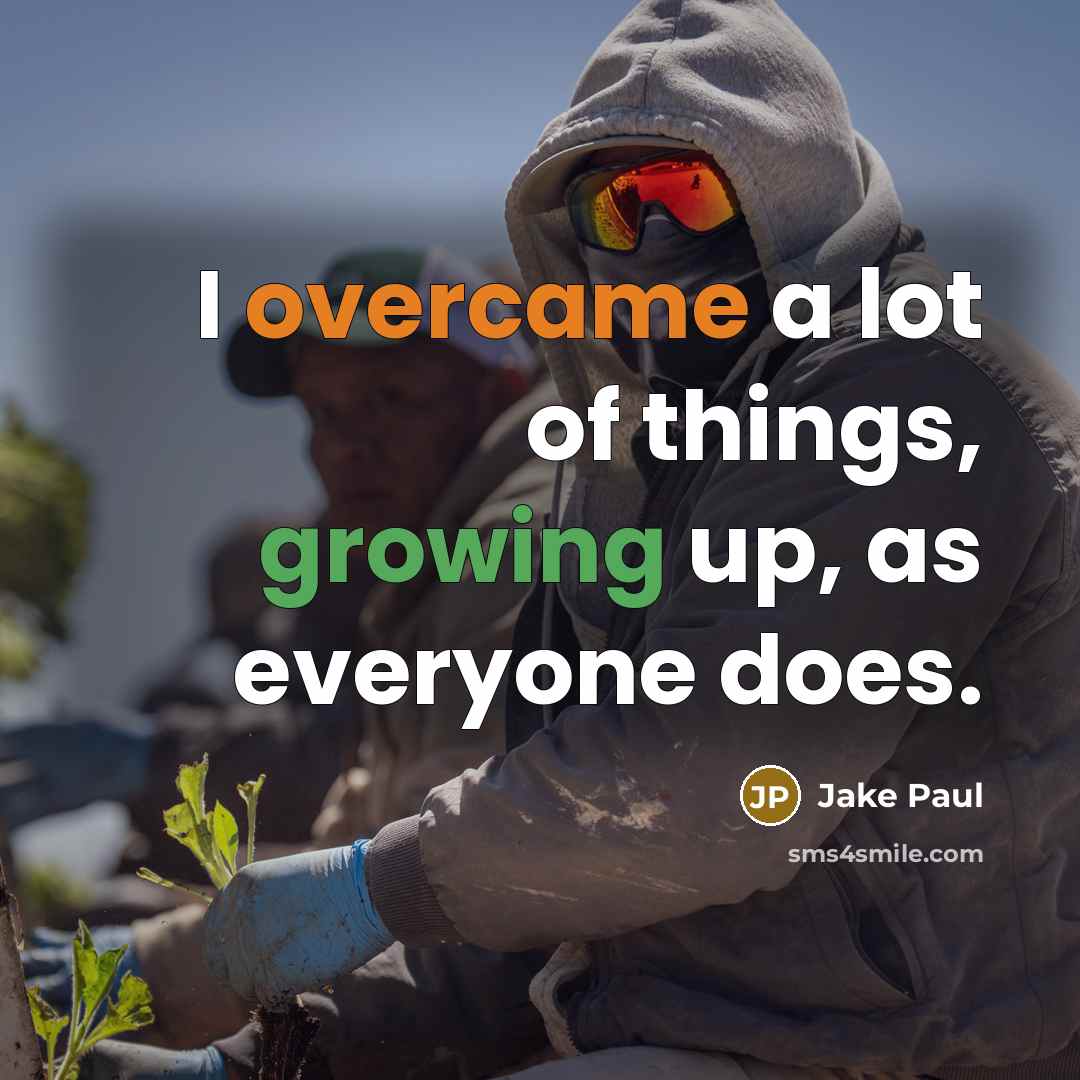 “I overcame a lot of things, growing up, as everyone does.” quote by Jake Paul