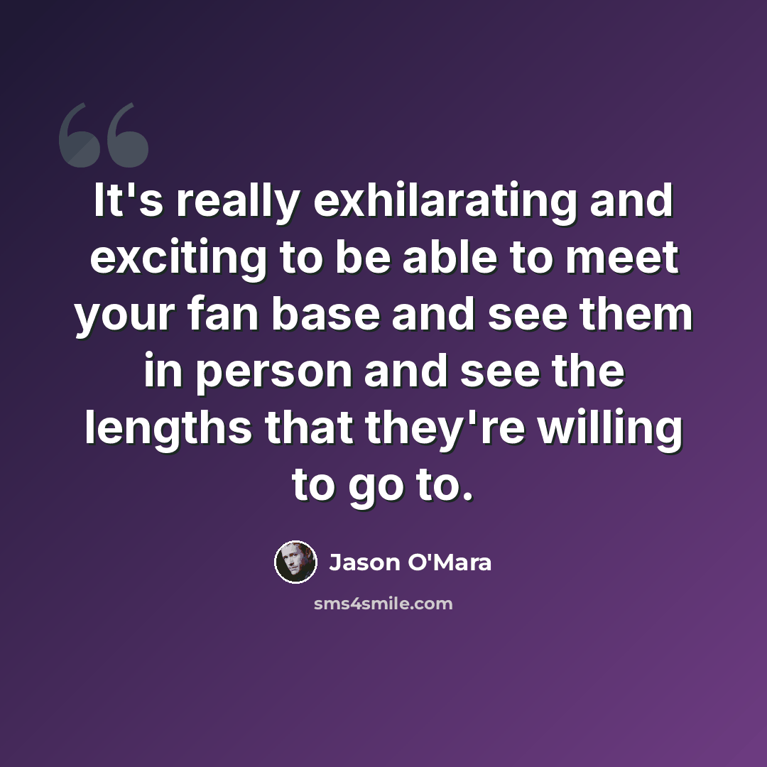 “It's really exhilarating and exciting to be able to meet your fan base and see them in person and see the lengths that they're willing to go to.” quote by Jason O'Mara