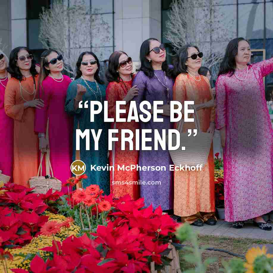 “Please be my friend.” quote by Kevin McPherson Eckhoff