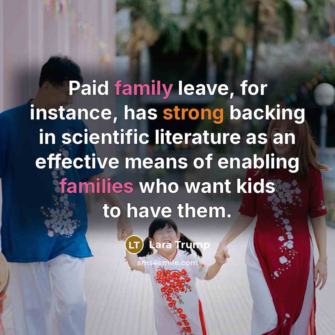 “Paid family leave, for instance, has strong backing in scientific literature as an effective means of enabling families who want kids to have them.” quote by Lara Trump