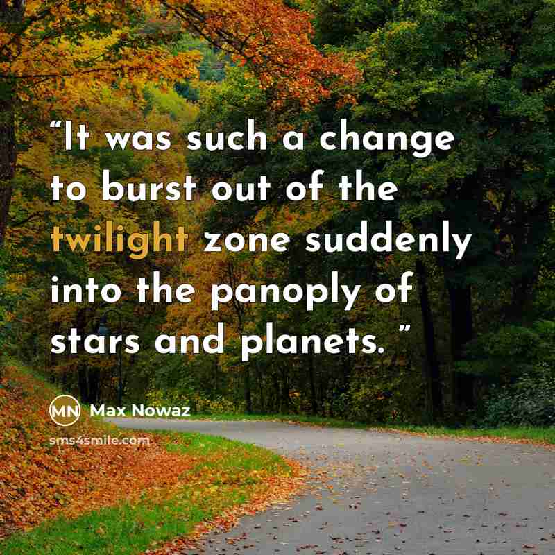 “It was such a change to burst out of the twilight zone suddenly into the panoply of stars and planets.” quote by Max Nowaz