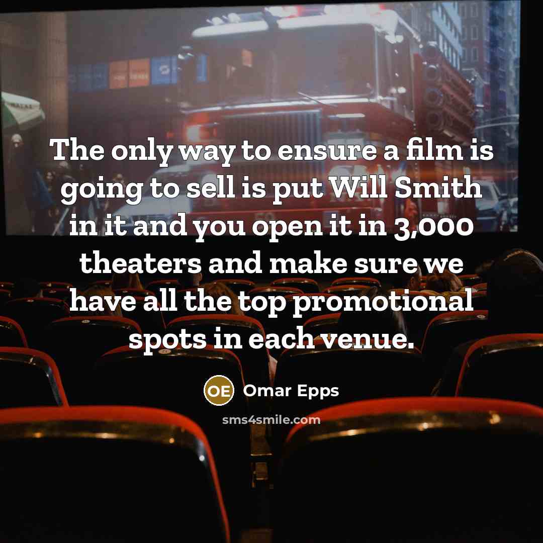 “The only way to ensure a film is going to sell is put Will Smith in it and you open it in 3,000 theaters and make sure we have all the top promotional spots in each venue.” quote by Omar Epps