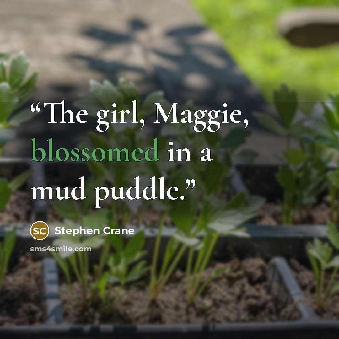 “The girl, Maggie, blossomed in a mud puddle.” quote by Stephen Crane
