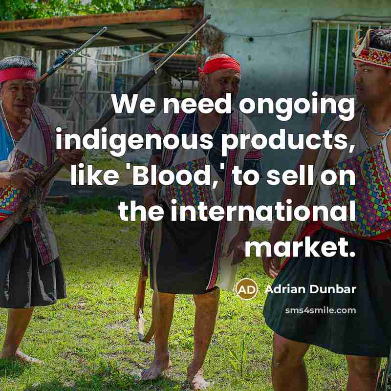 “We need ongoing indigenous products, like 'Blood,' to sell on the international market.” quote by Adrian Dunbar