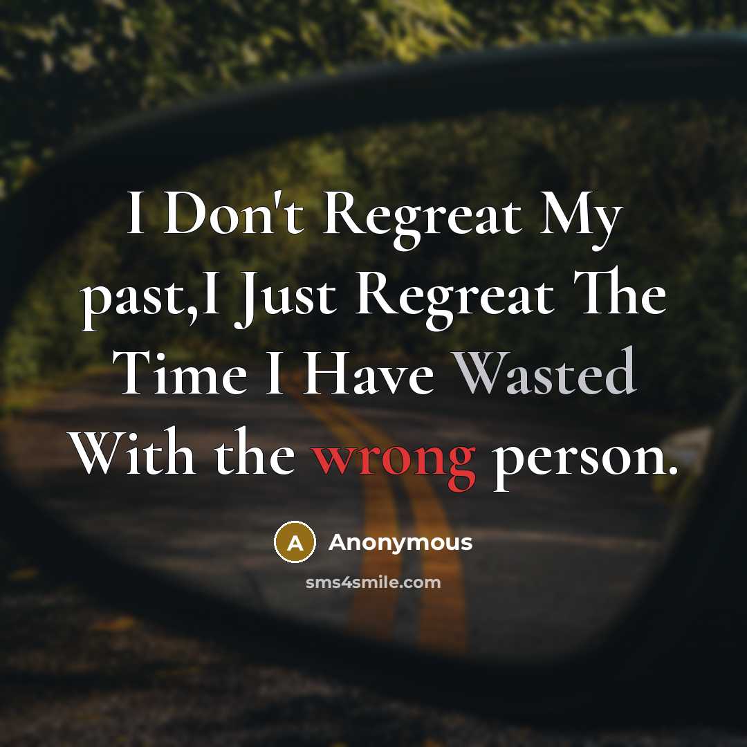 “I Don't Regreat My past,I Just Regreat The Time I Have Wasted With the wrong person.” quote by Anonymous