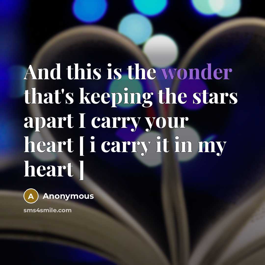 “And this is the wonder that's keeping the stars apart I carry your heart [ i carry it in my heart ]” quote by Anonymous