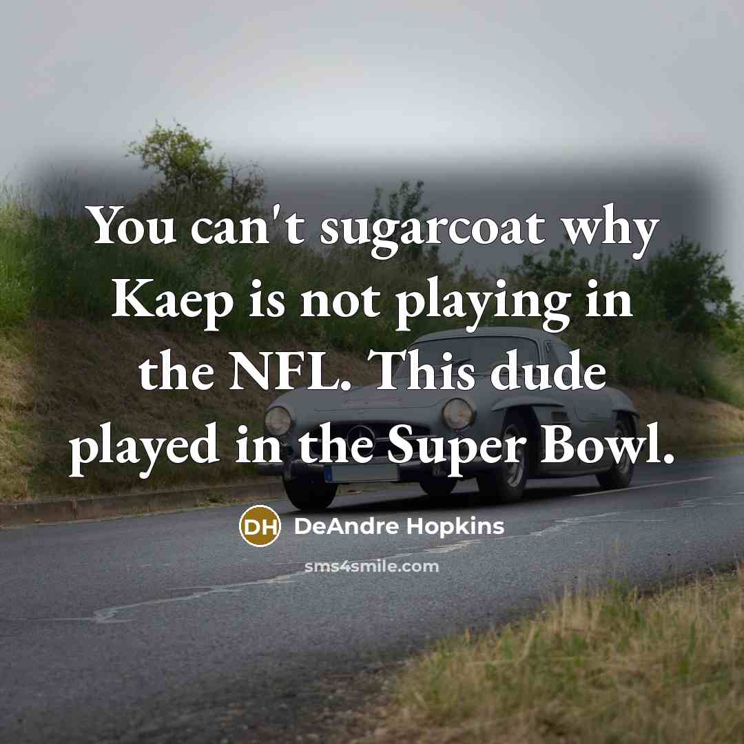 “You can't sugarcoat why Kaep is not playing in the NFL. This dude played in the Super Bowl.” quote by DeAndre Hopkins