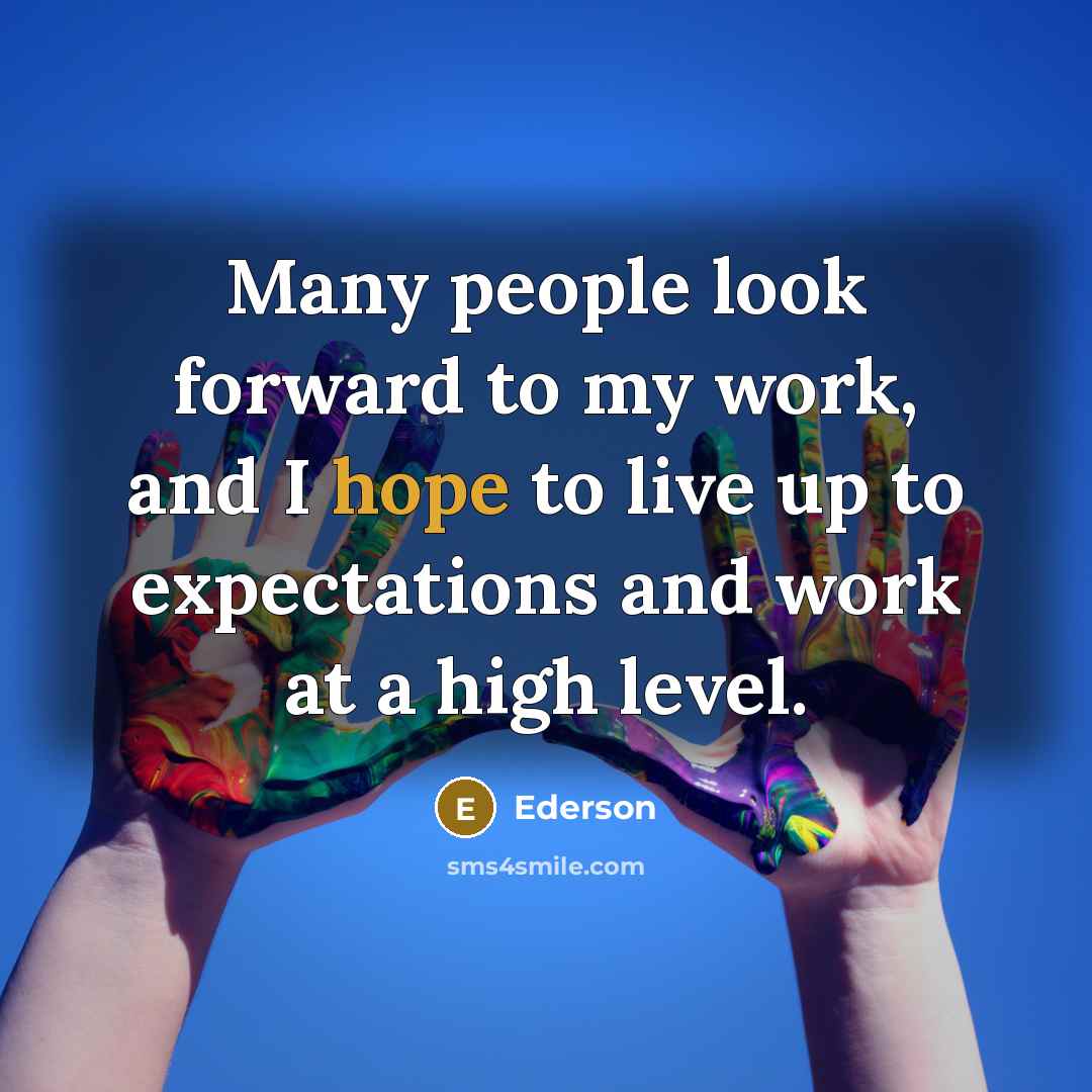“Many people look forward to my work, and I hope to live up to expectations and work at a high level.” quote by Ederson