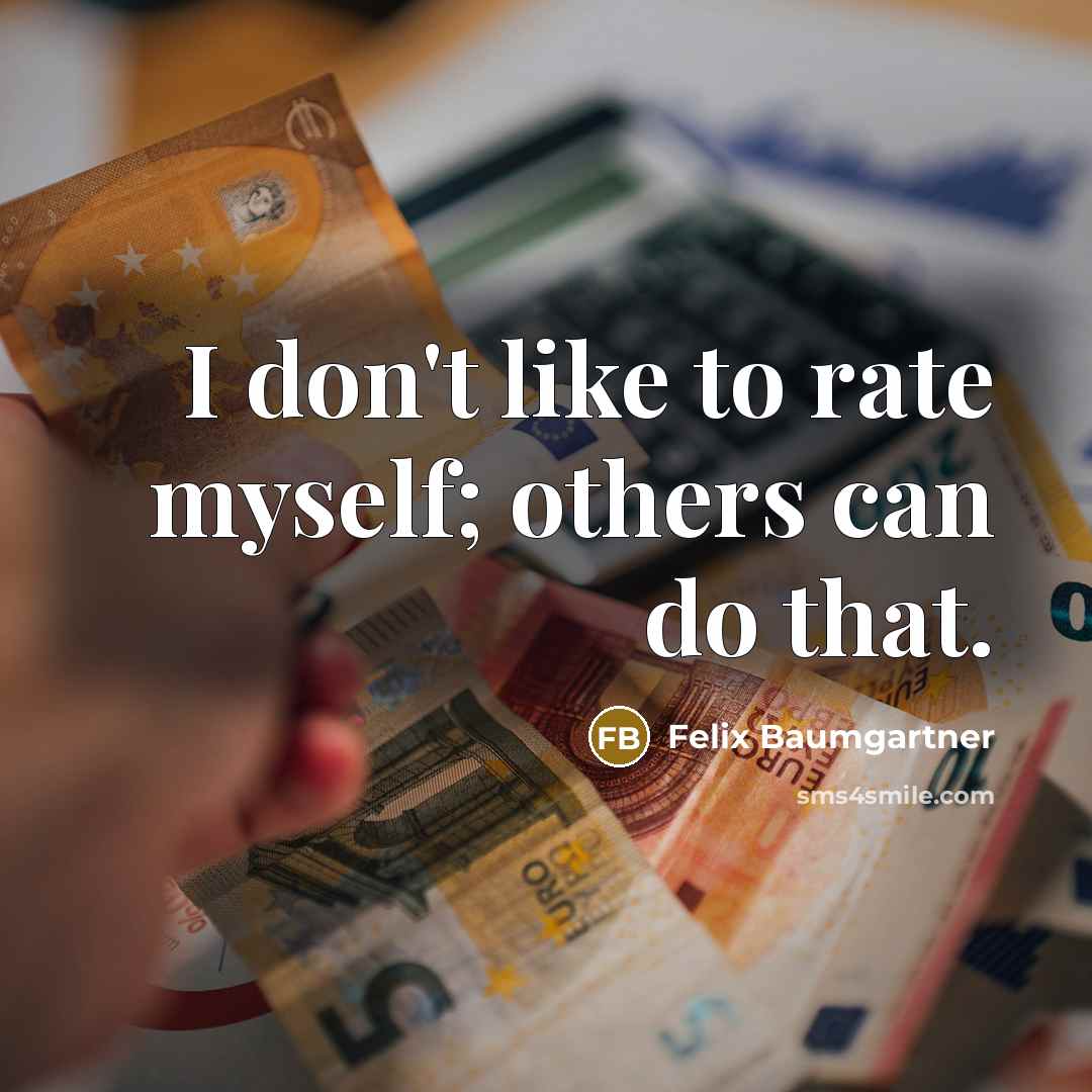 “I don't like to rate myself; others can do that.” quote by Felix Baumgartner