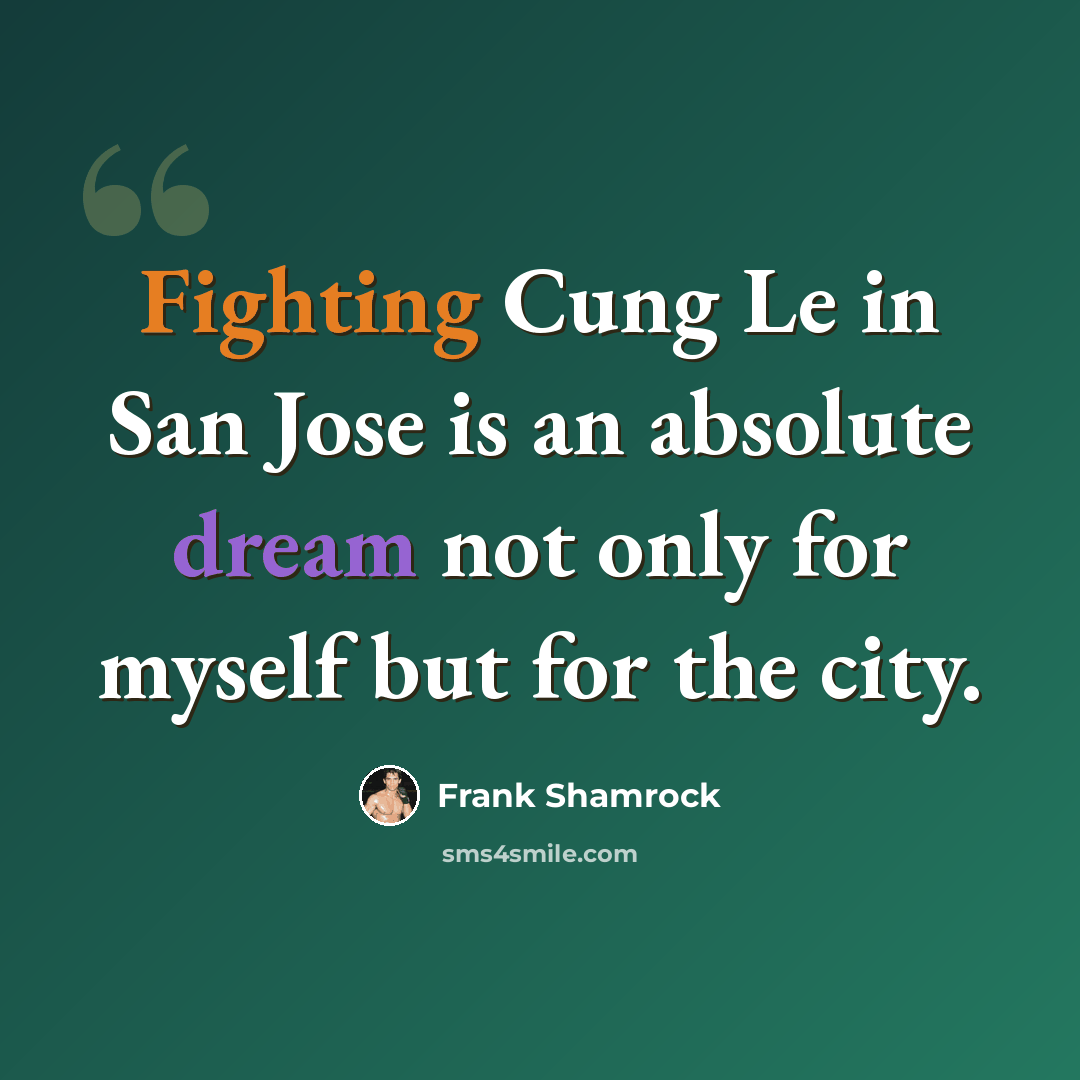 “Fighting Cung Le in San Jose is an absolute dream not only for myself but for the city.” quote by Frank Shamrock