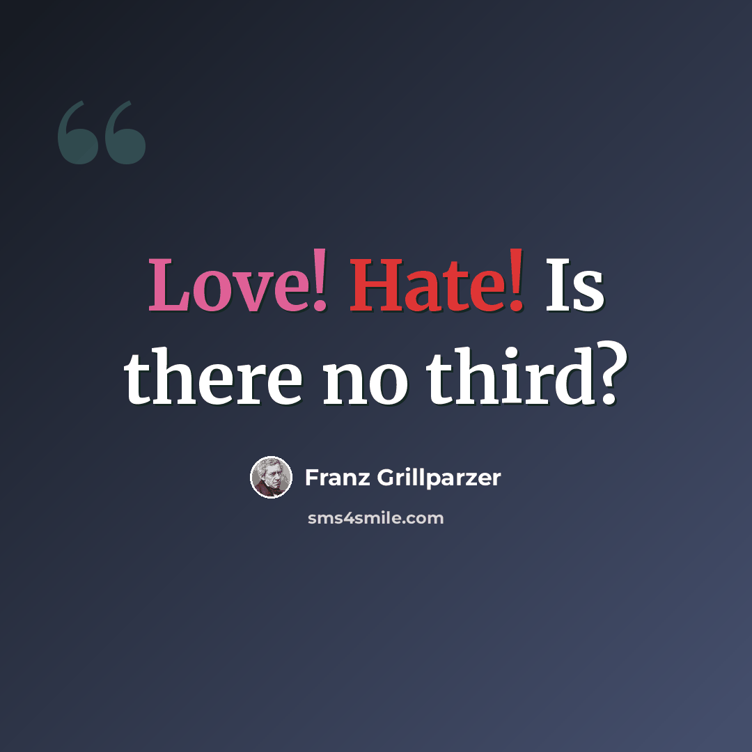 “Love! Hate! Is there no third?” quote by Franz Grillparzer
